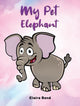 Book cover of: My Pet Elephant. By: Claire Bond
