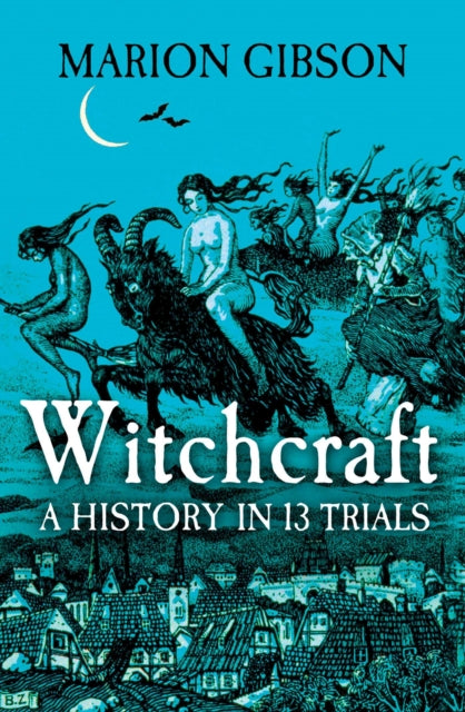 Witchcraft, A History in Thirteen Trials 9781398508507 Marion Gibson