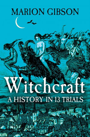 Witchcraft, A History in Thirteen Trials