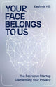 Book cover of: Your Face Belongs to Us. By: Kashmir Hill