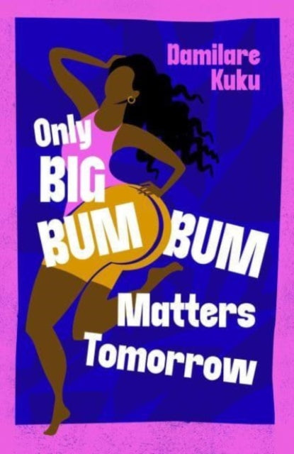 Book cover of: Only Big Bumbum Matters Tomorrow. By: Damilare Kuku