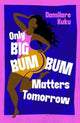 Book cover of: Only Big Bumbum Matters Tomorrow. By: Damilare Kuku
