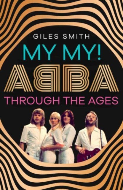 My My!, ABBA Through the Ages 9781398529700 Giles Smith