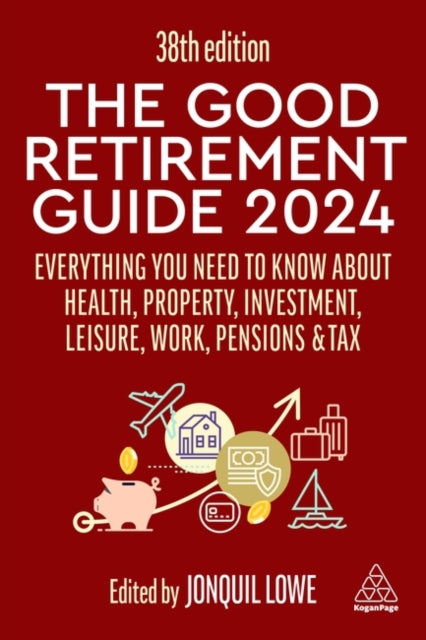 Good Retirement Guide 2024, Everything you need to Know about Health, Property, Investment, Leisure, Work, Pensions and Tax 9781398614444 Jonquil Lowe