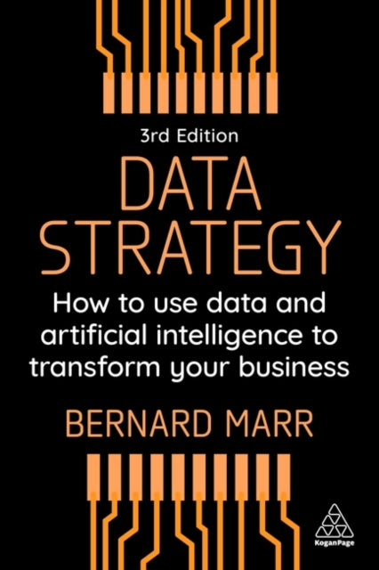 Data Strategy, How to Use Data and Artificial Intelligence to Transform Your Business 9781398619593 Bernard Marr
