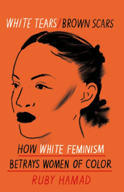 White Tears Brown Scars, How White Feminism Betrays Women of Colour 9781398703100 Ruby Hamad
