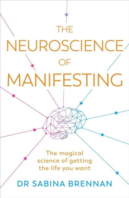 Neuroscience of Manifesting, The Magical Science of Getting the Life You Want 9781398716254 Sabina Brennan