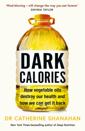 Dark Calories, How Vegetable Oils Destroy Our Health and How We Can Get It Back