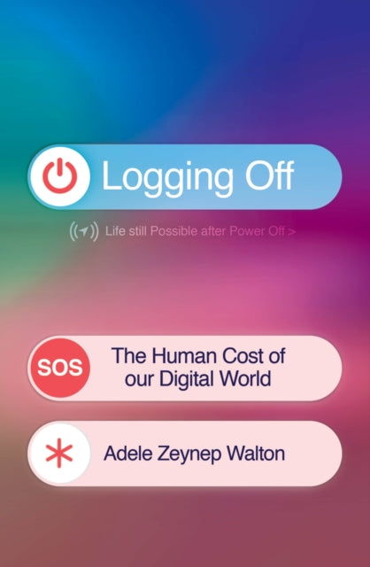 Logging Off, The Human Cost of Our Digital World 9781398722927 Adele Zeynep Walton