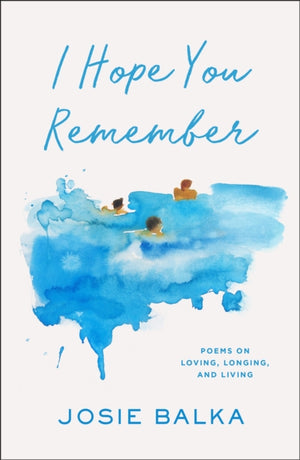 I Hope You Remember, Poems on Loving, Longing, and Living