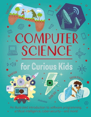 Computer Science for Curious Kids, An Illustrated Introduction to Software Programming, Artificial Intelligence, Cyber-Security—and More!