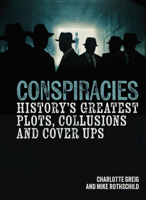 Conspiracies, History's Greatest Plots, Collusions and Cover Ups