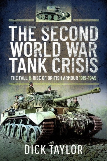 Second World War Tank Crisis, The Fall and Rise of British Armour, 1919-1945 9781399003520 Richard Taylor