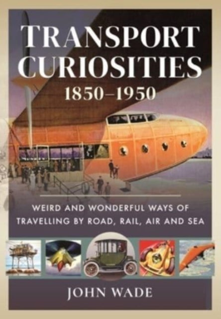 Book cover of: Transport Curiosities, 1850 1950. By: John Wade