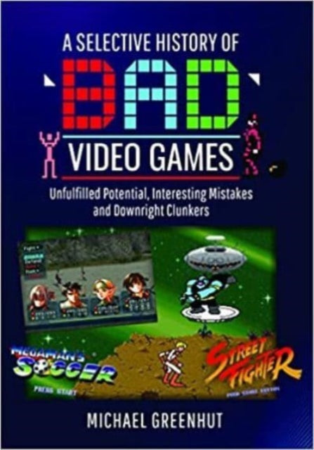 Book cover of: Selective History of 'Bad' Video Games. By: Michael Greenhut