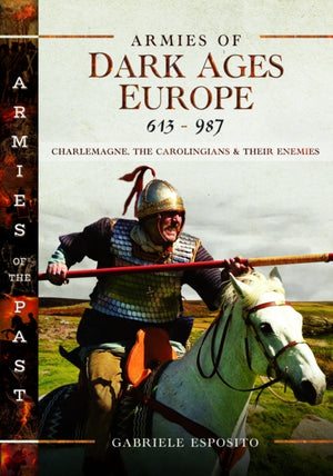 Armies of Dark Ages Europe, 613-987, Charlemagne, the Carolingians and their Enemies