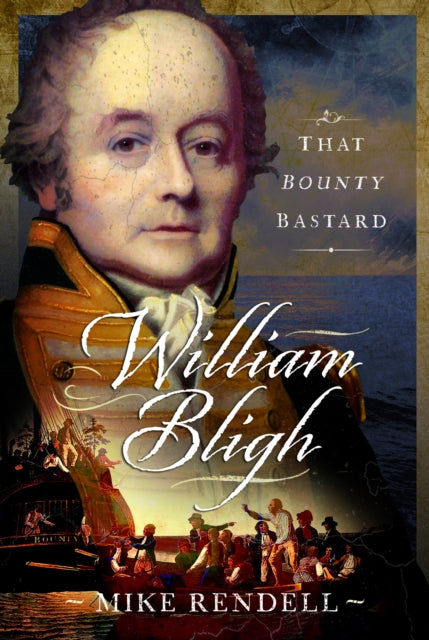 William Bligh, That Bounty Bastard 9781399033961 Mike Rendell