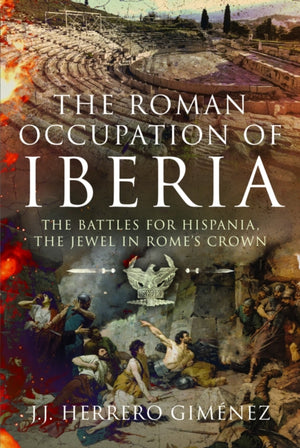 Roman Occupation of Iberia, The Battles for Hispania, the Jewel in Rome’s Crown