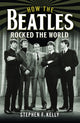 Book cover of: How The Beatles Rocked The World. By: Stephen F. Kelly