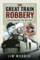 Great Train Robbery, Expounding the Myths 9781399038317 Jim Morris