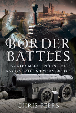 Border Battles, Northumberland in the Anglo-Scottish Wars, 1018-1513