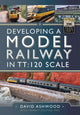 Book cover of: Developing a Model Railway in TT:120 Scale. By: David Ashwood
