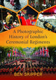 Book cover of: Photographic History of London's Ceremonial Regiments. By: Ben Skipper