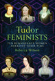 Tudor Feminists, 10 Renaissance Women Ahead of their Time 9781399043618 Rebecca Wilson
