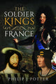 Book cover of: Soldier Kings of France. By: Philip J. Potter