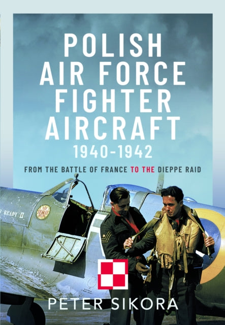 Book cover of: Polish Air Force Fighter Aircraft, 1940-1942. By: Peter Sikora