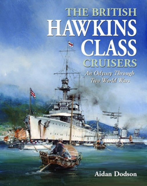 British Hawkins Class Cruisers, An Odyssey Through Two World Wars 9781399056120 Aidan Dodson