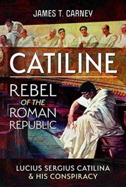 Book cover of: Catiline, Rebel of the Roman Republic. By: James T. Carney
