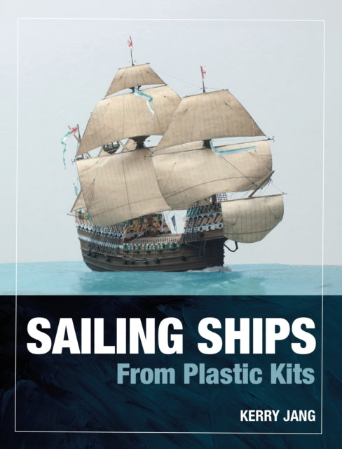 Book cover of: Sailing Ships from Plastic Kits. By: Kerry Jang