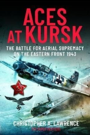 Aces at Kursk, The Battle for Aerial Supremacy on the Eastern Front, 1943