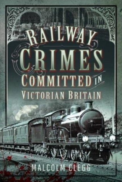 Book cover of: Railway Crimes Committed in Victorian Britain. By: Malcolm Clegg