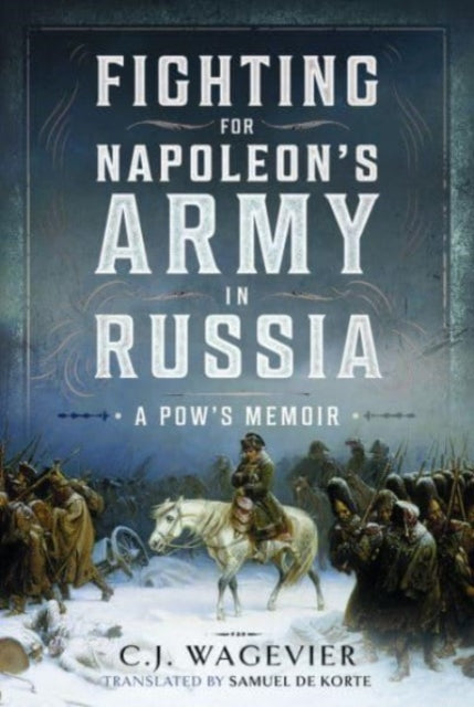 Book cover of: Fighting for Napoleon's Army in Russia. By: C. J. Wagevier