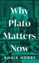Why Plato Matters Now 9781399403375 Angela Hobbs