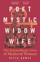 Poet, Mystic, Widow, Wife, The Extraordinary Lives of Medieval Women 9781399408738 Hetta Howes