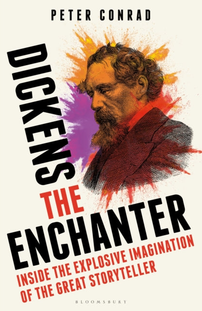 Dickens the Enchanter, Inside the Explosive Imagination of the Great Storyteller 9781399409193 Peter Conrad