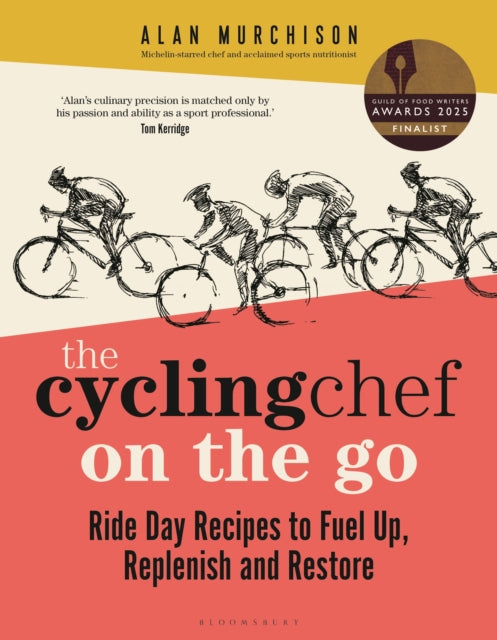 Cycling Chef On the Go, Ride Day Recipes to Fuel Up, Replenish and Restore 9781399411066 Alan Murchison