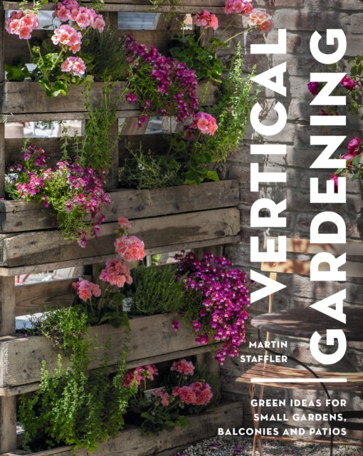Vertical Gardening, Green ideas for small gardens, balconies and patios 9781399413176 Martin Staffler