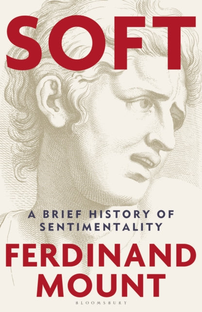 Soft, A Brief History of Sentimentality 9781399421881 Ferdinand Mount