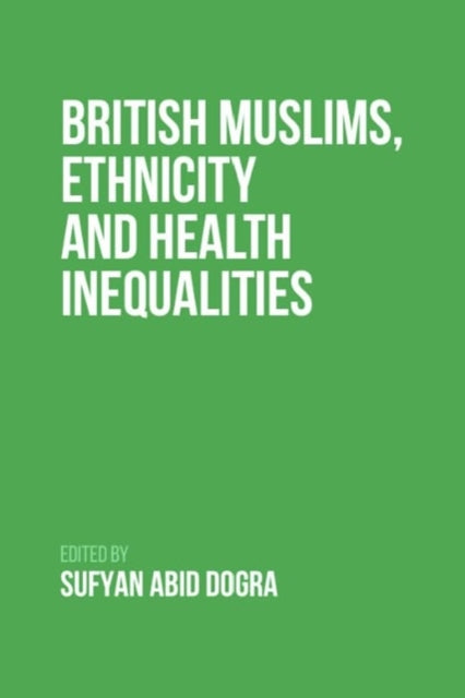 Book cover of: British Muslims, Ethnicity and Health Inequalities. By: Sufyan Dogra