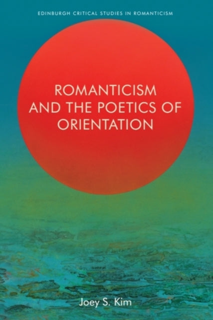 Book cover of: Romanticism and the Poetics of Orientation. By: Joey S. Kim