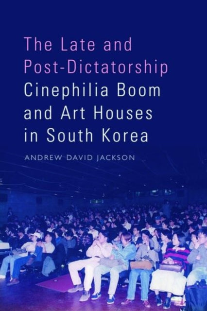 Book cover of: Late and Post-Dictatorship Cinephilia Boom and Art Houses in South Korea. By: Andrew David Jackson