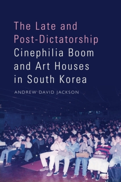Book cover of: Late and Post-Dictatorship Cinephilia Boom and Art Houses in South Korea