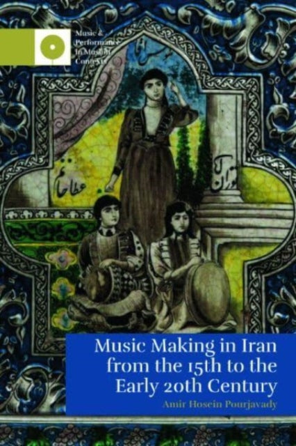 Book cover of: Music Making in Iran from the 15th to the Early 20th Century. By: Amir Hosein Pourjavady
