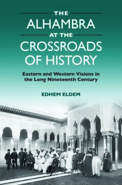 Book cover of: Alhambra at the Crossroads of History. By: Edhem Eldem