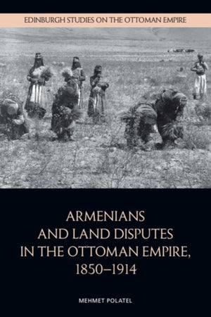 Armenians and Land Disputes in the Ottoman Empire, 1850 1914
