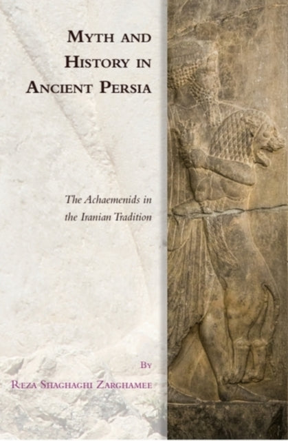 Book cover of: Myth and History in Ancient Persia. By: Reza Shaghaghi Zarghamee